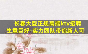 长春大型正规高端ktv招聘生意巨好-实力团队带你新人可